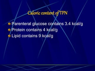 Caloric content of TPN
Parenteral glucose contains 3.4 kcal/g
Protein contains 4 kcal/g
Lipid contains 9 kcal/g
 