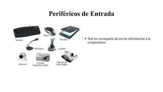 Periféricos de Entrada
 Son los encargados de enviar información a la
computadora.
 