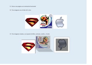 11. Esta es una página con orientación horizontal


12. Tres imágenes una al lado de la otra:




13. Tres imágenes rotadas y con ajuste de brillo, contraste, sombra y borde
 