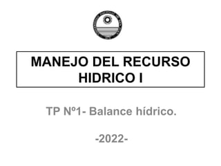 MANEJO DEL RECURSO
HIDRICO I
TP Nº1- Balance hídrico.
-2022-
 