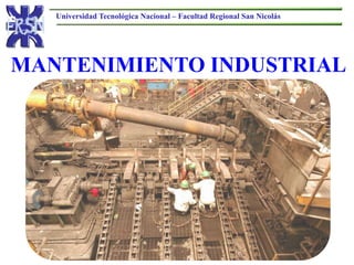 Universidad Tecnológica Nacional – Facultad Regional San Nicolás
MANTENIMIENTO INDUSTRIAL
 