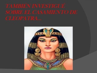 TAMBIÉN INVESTIGUÉ SOBRE EL CASAMIENTO DE CLEOPATRA… 