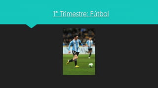 1° Trimestre: Fútbol
 