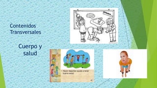 Contenidos
Transversales
Cuerpo y
salud
 
