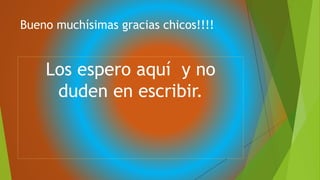 Bueno muchísimas gracias chicos!!!!
Los espero aquí y no
duden en escribir.
 