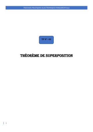 1
TRAVAUX PRATIQUES ELECTRONIQUE FONDAMENTALE
Théorème de superposition
TP N° : 02
 