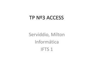 TP Nº3 ACCESS
Serviddio, Milton
Informática
IFTS 1
 
