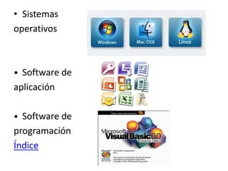 • Sistemas
operativos
• Software de
aplicación
• Software de
programación
Índice
 
