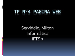TP Nº4 PAGINA WEB
Serviddio, Milton
Informática
IFTS 1
 