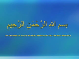 BY THE NAME OF ALLAH THE MOST BENEFICENT AND THE MOST MERCIFUL
 