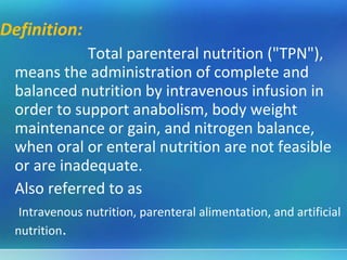 Indications for TPN
 Short-term use
• Bowel disease (e.g. obstructions, fistulas > 1500ml/day).
• Nutritional preparation ...