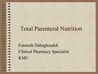 Total Parenteral Nutrition
Fatemeh Dabaghzadeh
Clinical Pharmacy Specialist
KMU
1
 