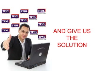 AND GIVE US 
THE 
SOLUTION 
 