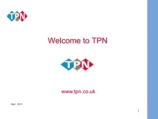 1
Welcome to TPN
www.tpn.co.uk
Sept 2013
 