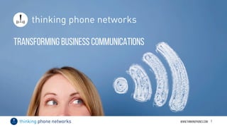 www.thinkingphones.com
 1
Transforming business communications
 