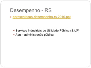 Desempenho - RS
26
 apresentacao-desempenho-rs-2010.ppt
 Serviços Industriais de Utilidade Pública (SIUP)
 Apu – administração pública
 