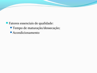Fatores essenciais de qualidade:
Tempo de maturação/dessecação;
Acondicionamento
 