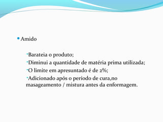 Amido
Barateia o produto;
Diminui a quantidade de matéria prima utilizada;
O limite em apresuntado é de 2%;
Adicionado após o período de cura,no
masageamento / mistura antes da enformagem.
 