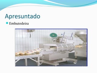 Apresuntado
Embutedeira
 