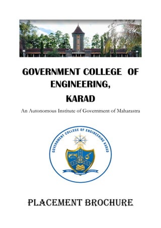 GOVERNMENT COLLEGE OF
ENGINEERING,
KARAD
An Autonomous Institute of Government of Maharastra
Placement Brochure
 