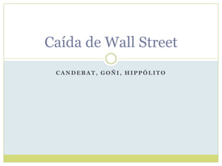 CANDEBAT , GOÑI, HIPPÓLITO
Caída de Wall Street
 