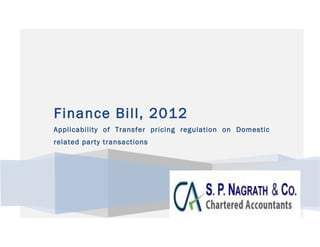 Finance Bill, 2012
Applicability of Transfer pricing regulation on Domestic
related party transactions
 