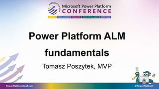 Power Platform ALM
fundamentals
Tomasz Poszytek, MVP
 