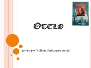 OTELO

Escrita por William Shakespeare en 1603
 
