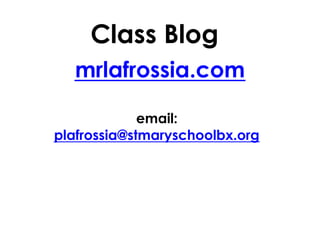 Class Blog 
mrlafrossia.com 
email: 
plafrossia@stmaryschoolbx.org 
