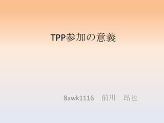 TPP参加の意義




 8awk1116   前川 昂也
 