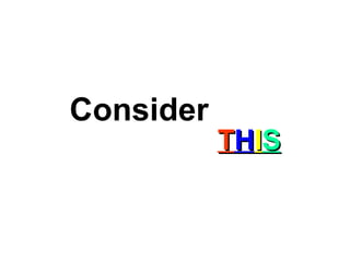 Consider  T H I S 