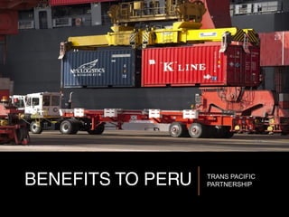 BENEFITS TO PERU TRANS PACIFIC
PARTNERSHIP
 