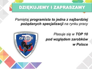 Pamiętaj programista to jedna z najbardziej
pożądanych specjalizacji na rynku pracy
Plasuje się w TOP 10
pod względem zarobków
w Polsce
 