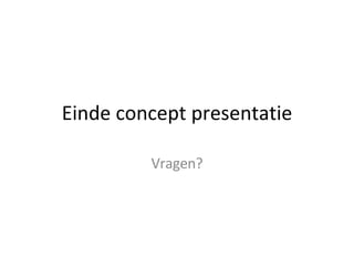Einde concept presentatie Vragen? 