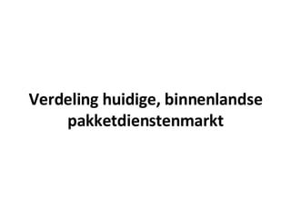 Verdeling huidige, binnenlandse pakketdienstenmarkt 