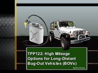 TPP122: High MileageTPP122: High Mileage
Options for Long-DistantOptions for Long-Distant
Bug-Out Vehicles (BOVs)Bug-Out Vehicles (BOVs)
By Ken Jensen
 