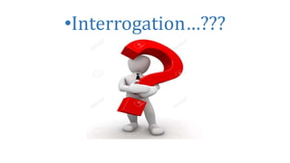 •Interrogation…???
 