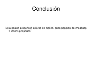 Conclusión
Esta pagina predomina errores de diseño, superposición de imágenes
e iconos pequeños.