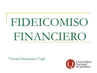 FIDEICOMISO
FINANCIERO
Verona Llamazares Vegh
 