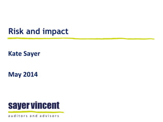 Risk and impact
Kate Sayer
May 2014
 
