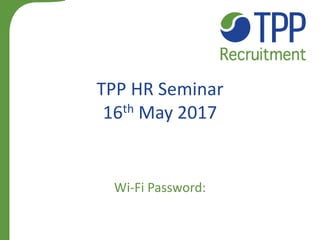 TPP HR Seminar
16th May 2017
Wi-Fi Password:
 