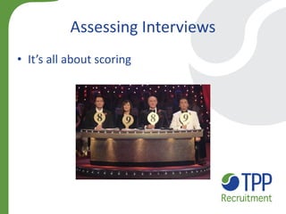 Assessing Interviews 
•It’s all about scoring  