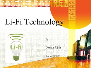 Li-Fi Technology
By -
Deepak Sujith
B.E Computer
 