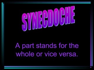 A part stands for the
whole or vice versa.
 