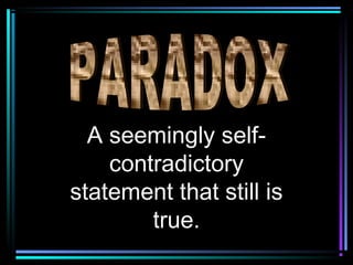 A seemingly self-
    contradictory
statement that still is
        true.
 