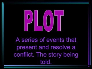 A series of events that
 present and resolve a
conflict. The story being
           told.
 