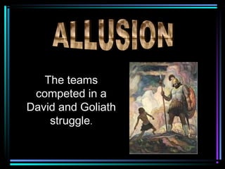 The teams
 competed in a
David and Goliath
    struggle.
 