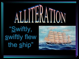 “Swiftly,
swiftly flew
 the ship”
 