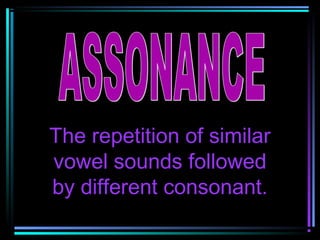 The repetition of similar
vowel sounds followed
by different consonant.
 