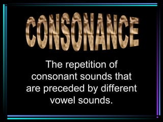 The repetition of
 consonant sounds that
are preceded by different
     vowel sounds.
 